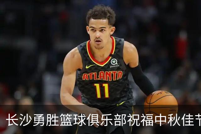 长沙勇胜篮球俱乐部祝福中秋佳节，共享球队日常故事